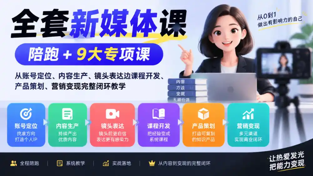 全套新媒体课｜陪跑+9大专项课，从账号定位、内容生产、镜头表达到课程开发、产品策划、营销变现完整闭环教学-科技美南博客