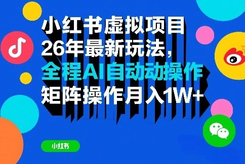 小红书虚拟项目26年最新玩法，全程AI自动操作，矩阵操作月入1W＋【揭秘】-科技美南博客