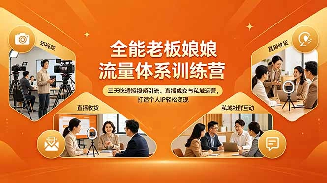 全能老板娘流量体系训练营，三天吃透短视频引流、直播成交与私域运营，打造个人IP轻松变现-科技美南博客