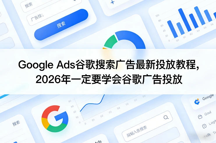 Google Ads谷歌搜索广告最新投放教程，2026年一定要学会谷歌广告投放-科技美南博客