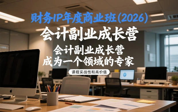 财务IP年度商业班(2026)，会计副业成长营，成为一个领域的专家-科技美南博客