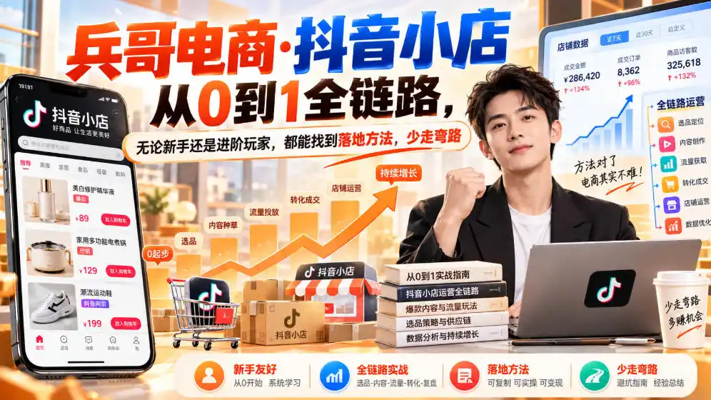 【无水印】兵哥电商·抖音小店从0到1全链路，无论新手还是进阶玩家，都能找到落地方法，少走弯路(更新9月)-科技美南博客