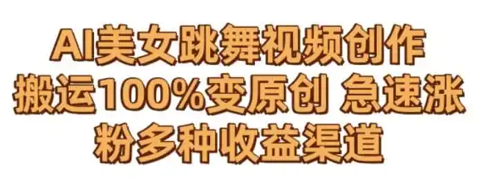AI美女跳舞视频0成本创作，骚操作搬运，100%变原创，急速涨粉，多种收益渠道【揭秘】-科技美南博客