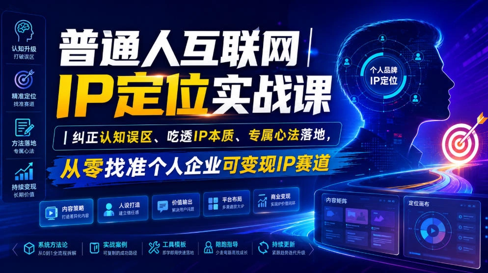 普通人互联网IP定位实战课｜纠正认知误区、吃透IP本质、专属心法落地，从零找准个人企业可变现IP赛道-科技美南博客