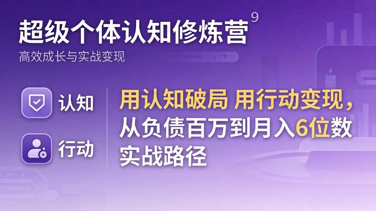 超级个体认知修炼营：用认知破局用行动变现，从负债百万到月入6位数实战路径-科技美南博客