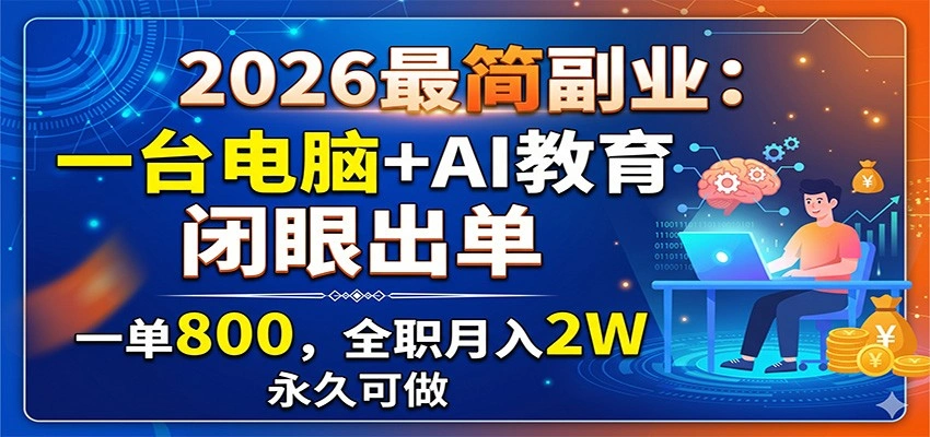 2026最简副业：一台电脑+AI教育，闭眼出单，一单800，全职月入2W，永久可做-科技美南博客