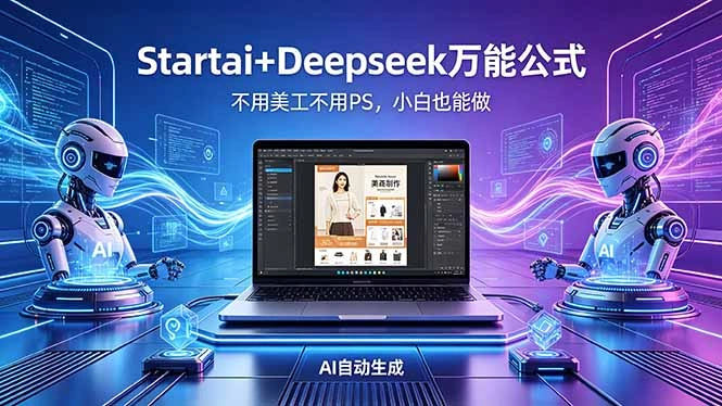 AI自动做电商详情页：Startai+Deepseek万能公式，不用美工不用PS，小白也能做-科技美南博客